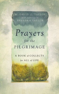 Prayers for the Pilgrimage: A Book of Collects for All of Life by Taylor, W. David O.