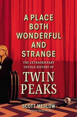 A Place Both Wonderful and Strange: The Extraordinary Untold History of Twin Peaks by Meslow, Scott
