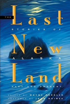 Last New Land: Stories of Alaska Past and Present by Mergler, Wayne