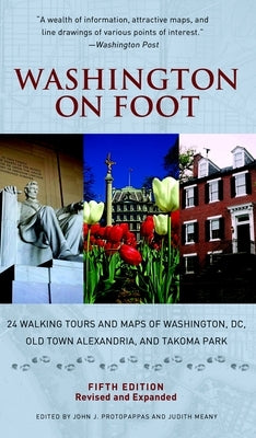 Washington on Foot, Fifth Edition: 24 Walking Tours and Maps of Washington, DC, Old Town Alexandria, and Takoma Park by Protopappas, John J.