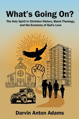 What's Going On?: The Holy Spirit in Christian History, Black Theology, and the Economy of God's Love by Adams, Darvin Anton