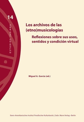 Los Archivos de Las (Etno)Musicologicas: Reflexiones Sobre SOS Usos, Sentidos E Condicion Virtual by Arce, Julio