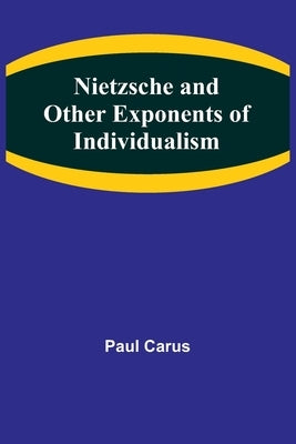 Nietzsche and Other Exponents of Individualism by Carus, Paul