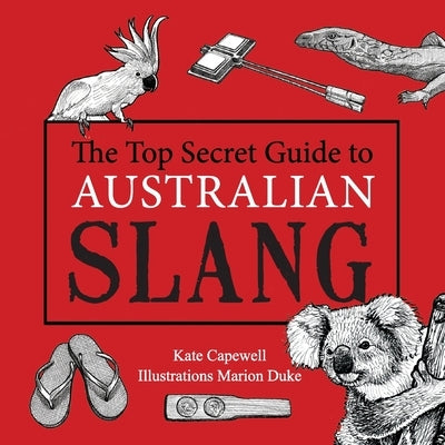 The Top Secret Guide to Australian Slang by Capewell, Kate