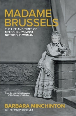 Madame Brussels: The Life and Times of Melbourne's Most Notorious Woman by Minchinton, Barbara