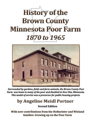 History of the Brown County Minnesota Poor Farm 1870 to 1965: A precursor for public housing projects by Ubl, Elroy