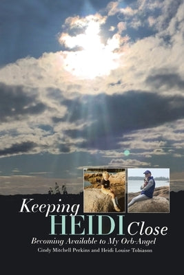 Keeping Heidi Close: Becoming Available to My Orb-Angel by Perkins, Cindy Mitchell