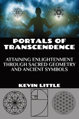 Portals of Transcendence: Attaining Enlightenment through Sacred Geometry and Ancient Symbols by Little, Kevin