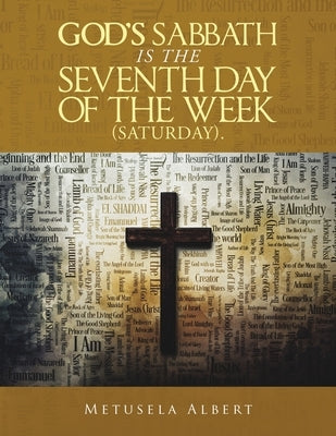 God's Sabbath Is the Seventh Day of the Week (Saturday). by Albert, Metusela