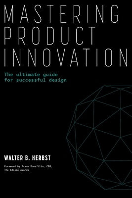 Mastering Product Innovation: The Ultimate Guide for Successful Design by Herbst, Walter B.