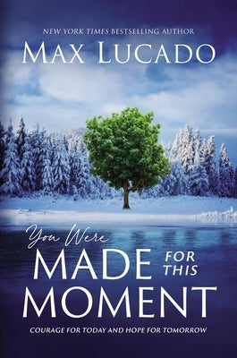 You Were Made for This Moment: Courage for Today and Hope for Tomorrow by Lucado, Max