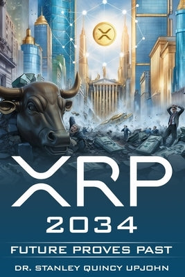 Xrp 2034: Future Proves Past by Upjohn, Stanley Quincy