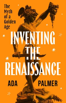 Inventing the Renaissance: The Myth of a Golden Age by Palmer, Ada