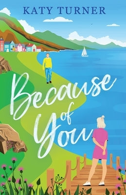 Because of You: An utterly heartwarming romance of second-chances by Turner, Katy