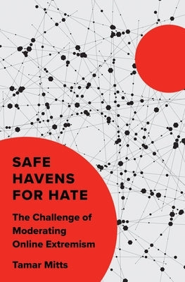 Safe Havens for Hate: The Challenge of Moderating Online Extremism by Mitts, Tamar