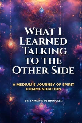 What I Learned Talking To The Other Side by D. Petruccelli, Tammy