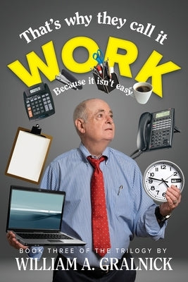 That's Why They Call It Work by Gralnick, William a.