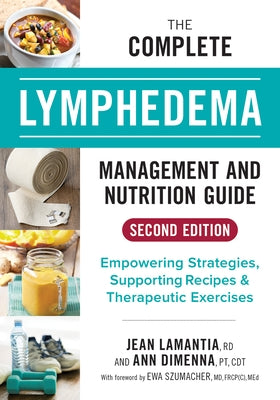 The Complete Lymphedema Management and Nutrition Guide: Empowering Strategies, Supporting Recipes and Therapeutic Exercises by Lamantia, Jean
