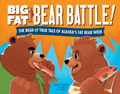 Big Fat Bear Battle!: The Bear-Ly True Tale of Alaska's Fat Bear Week by Hartman, Brooke