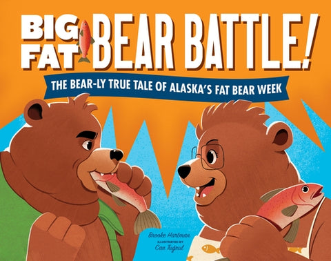 Big Fat Bear Battle!: The Bear-Ly True Tale of Alaska's Fat Bear Week by Hartman, Brooke