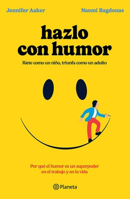 Hazlo Con Humor: Por Qu? El Humor Es Un Superpoder En El Trabajo Y En La Vida / Humor, Seriously by Aaker, Jennifer