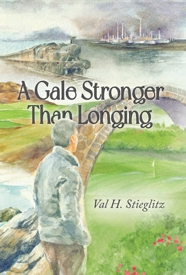 A Gale Stronger Than Longing: Or How to Play Golf in the Land of Memory by Stieglitz, Val H.