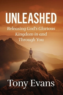 Unleashed: Releasing God's Glorious Kingdom in and Through You by Evans, Tony