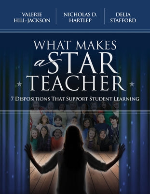 What Makes a Star Teacher: 7 Dispositions That Support Student Learning by Hill-Jackson, Valerie