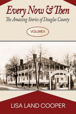 Every Now and Then: The Amazing Stories of Douglas County Volume II by Land Cooper, Lisa