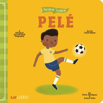 The Life of / La Vida de Pelé: A Bilingual Picture Book Biography by Rodriguez, Patty