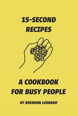 15-Second Recipes: A Cookbook for Busy People by Leonard, Brendan