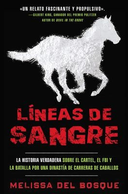 L?neas de Sangre: La Historia Verdadera Sobre El Cartel, El FBI Y La Batalla Por Una Dinast?a de Carreras de Caballos by Del Bosque, Melissa