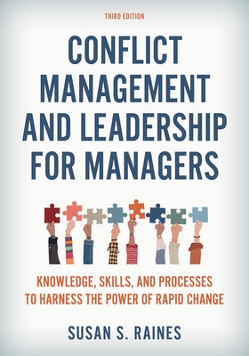 Conflict Management and Leadership for Managers: Knowledge, Skills, and Processes to Harness the Power of Rapid Change by Raines, Susan