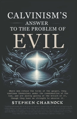 Calvinism's Answer to the Problem of Evil by Charnock, Stephen