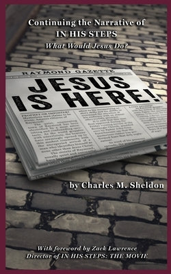 Jesus is Here!: Continuing the Narrative of In His Steps (What Would Jesus Do?) by Sheldon, Charles M.