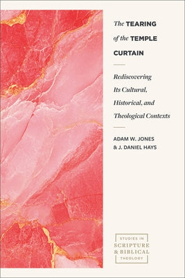 The Tearing of the Temple Curtain: Rediscovering Its Cultural, Historical, and Theological Contexts by Jones, Adam W.
