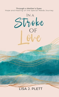 In a Stroke of Love: Through a Mother's Eyes: Hope and Healing on the Special Needs Journey by Plett, Lisa J.