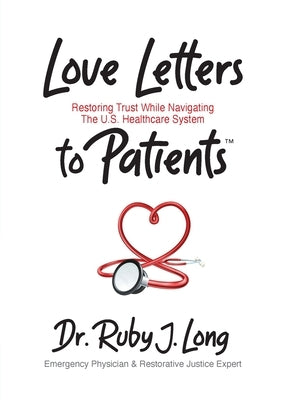 Love Letters to Patients: Restoring Trust While Navigating The U.S. Healthcare System by Long, Ruby J.