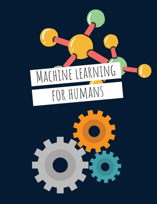 Machine Learning For Humans: Introduction to Machine Learning with Python by Maini, Vishal