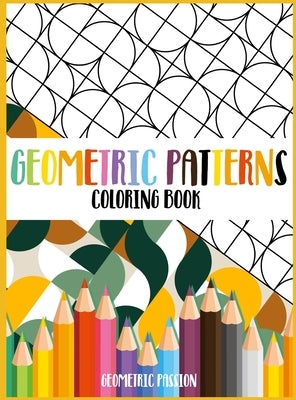 Geometric Patterns Coloring Book: A Relaxing Coloring book for adults with mindfulness and stress relief patterns by Passion, Geometric