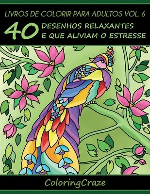 Livros de colorir para adultos vol. 6: 40 desenhos relaxantes e que aliviam o estresse by Coloringcraze