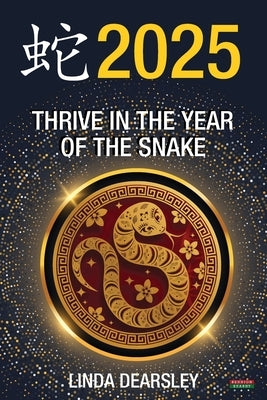 Thrive in the Year of the Snake [Chinese Horoscope 2025] by Dearsley, Linda