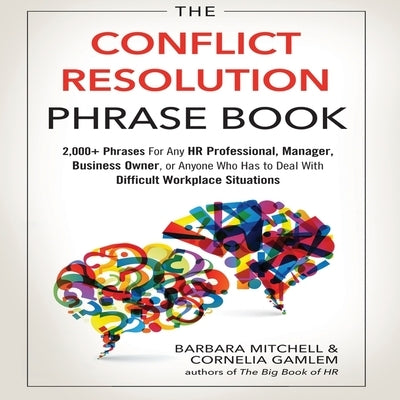 The Conflict Resolution Phrase Book Lib/E: 2,000+ Phrases for Any HR Professional, Manager, Business Owner, or Anyone Who Has to Deal with Difficult W by Saltus, Karen