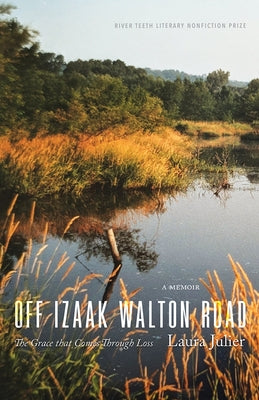 Off Izaak Walton Road: The Grace That Comes Through Loss by Julier, Laura