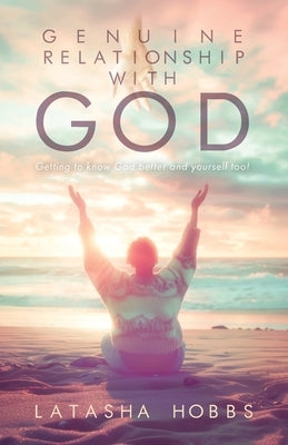 Genuine Relationship with God: Get to Know God Like You Never Knew Him Before and Yourself Too! by Hobbs, Latasha