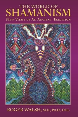 The World of Shamanism: New Views of an Ancient Tradition by Walsh, Roger