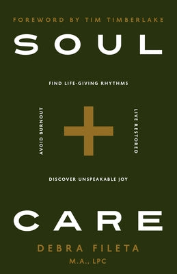 Soul Care: *Find Life-Giving Rhythms *Live Restored *Avoid Burnout *Discover Unspeakable Joy by Fileta, Debra
