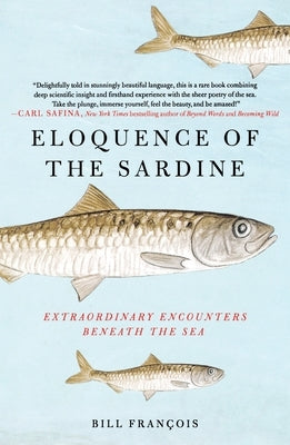 Eloquence of the Sardine: Extraordinary Encounters Beneath the Sea by Fran&#231;ois, Bill