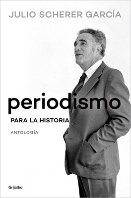 Periodismo Para La Historia / Journalism for the History Books by Scherer Garc?a, Julio