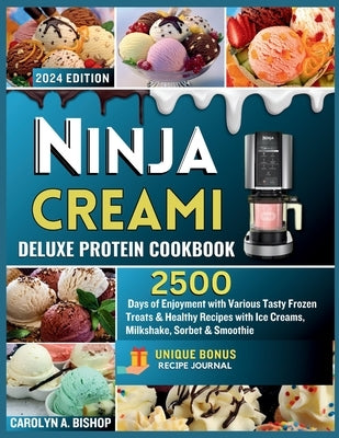 Ninja Creami Deluxe Protein Cookbook: : 2500 Days of Enjoyment with Various Tasty Frozen Treats & Healthy Recipes with Ice Creams, Milkshake, Sorbet & by Bishop, Carolyn A.